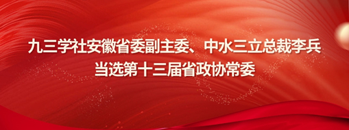 ?九三學(xué)社安徽省委副主委、中水三立總裁李兵當(dāng)選省政協(xié)常委